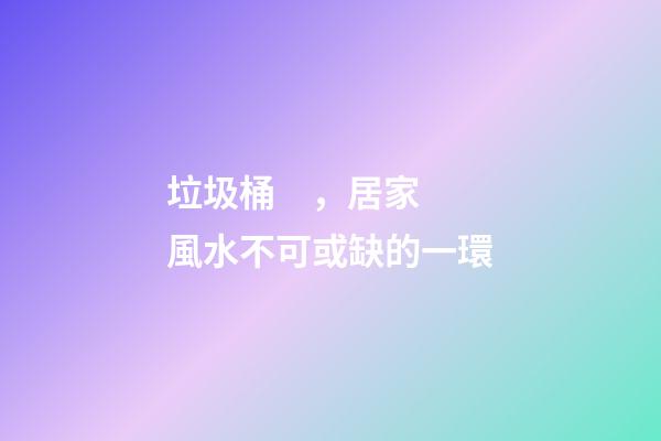 垃圾桶，居家風水不可或缺的一環